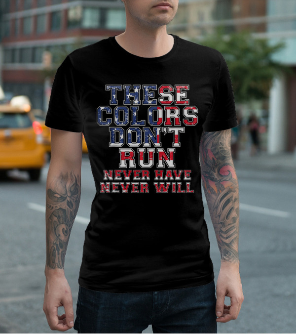 These Colors Don't Run Never Have Never Will American Flag T-Shirt