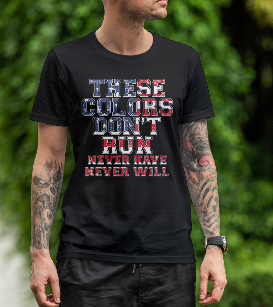 These Colors Don't Run Never Have Never Will American Flag T-Shirt