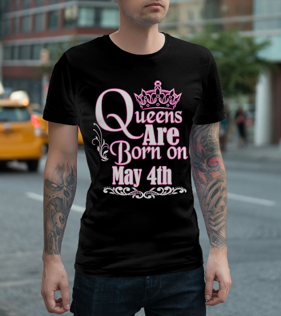 Queens Are Born on May 4th Funny Birthday T-Shirt