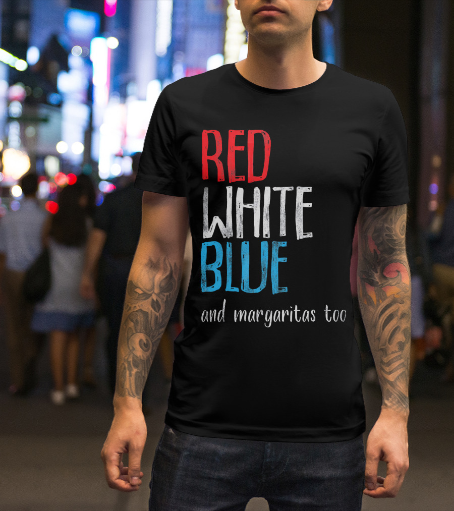 Red White Blue And Margaritas Too Patriotic American Humor T-Shirt