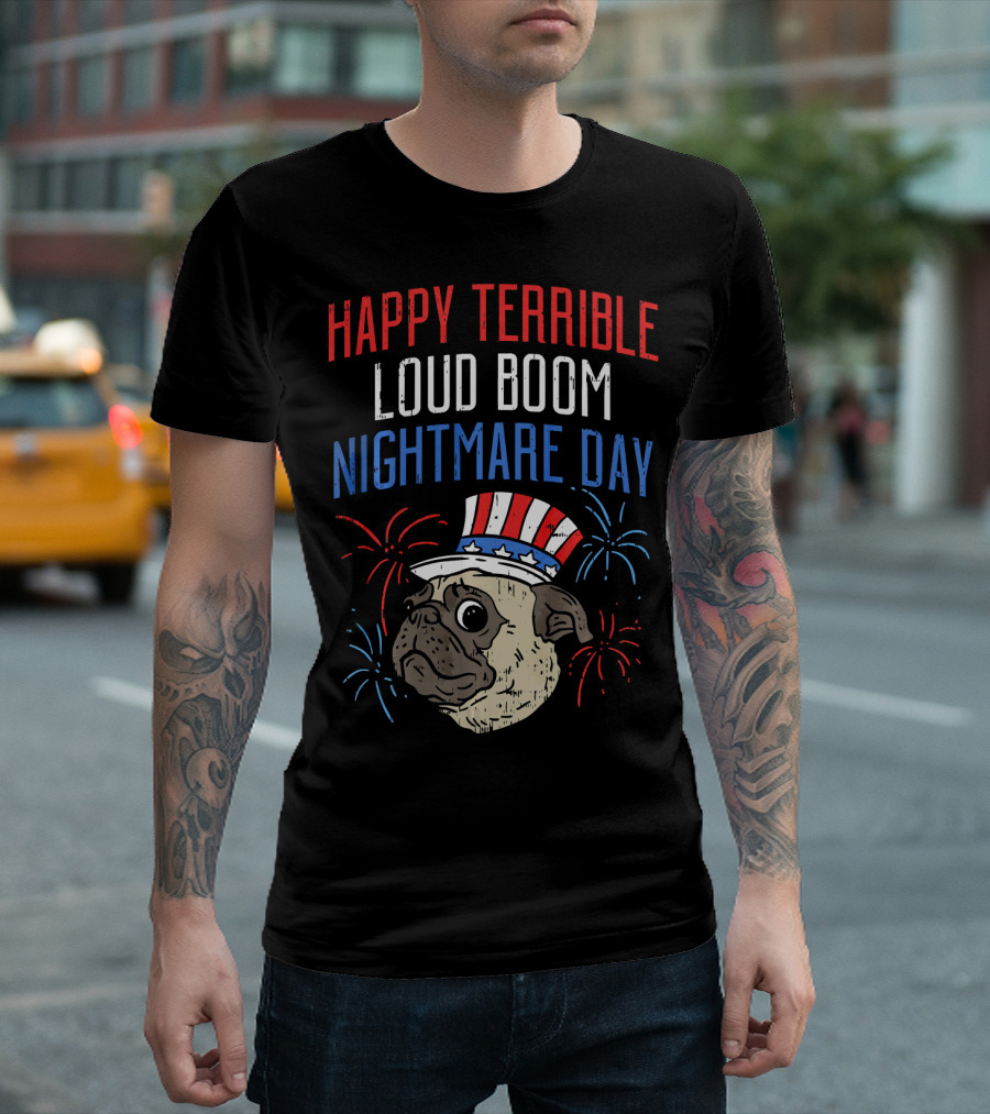 Happy Terrible Loud Boom Nightmare Day Funny 4th Of July Scared Pug Fireworks T-Shirt