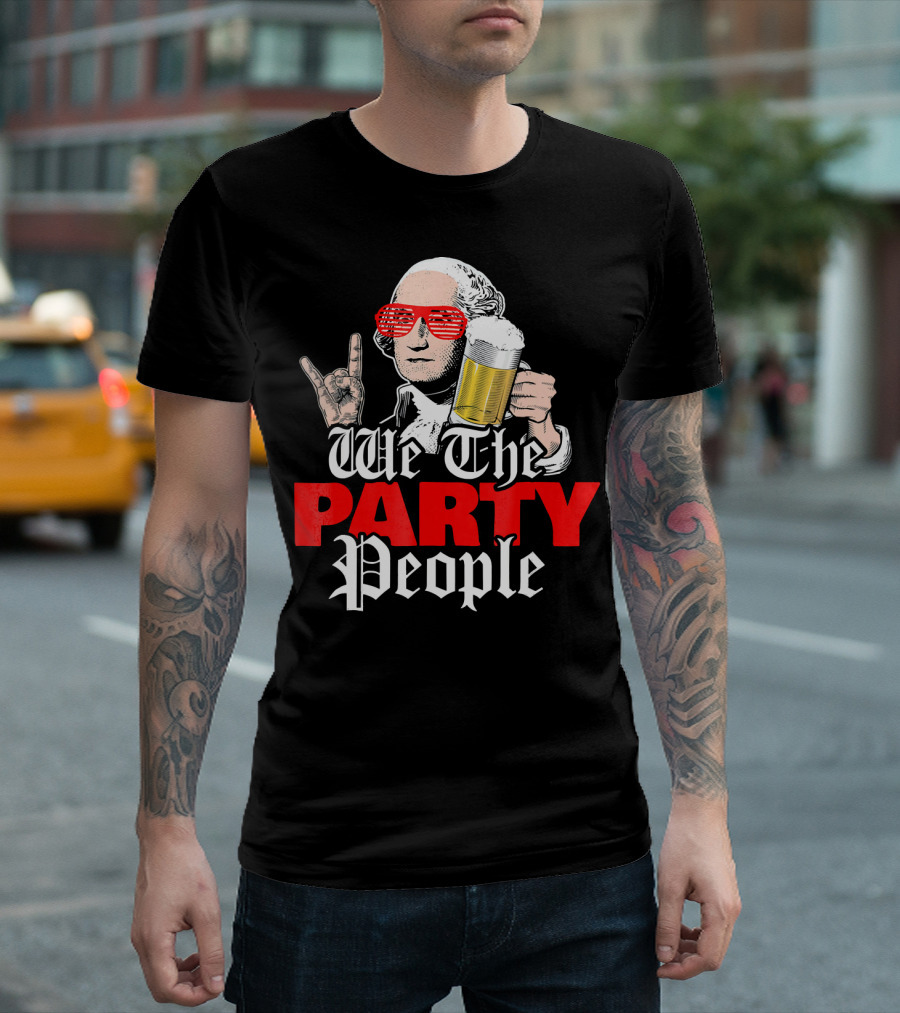 We The Party People Funny 4th of July with George Washington Drinking Beer and Wearing Sunglasses T-Shirt