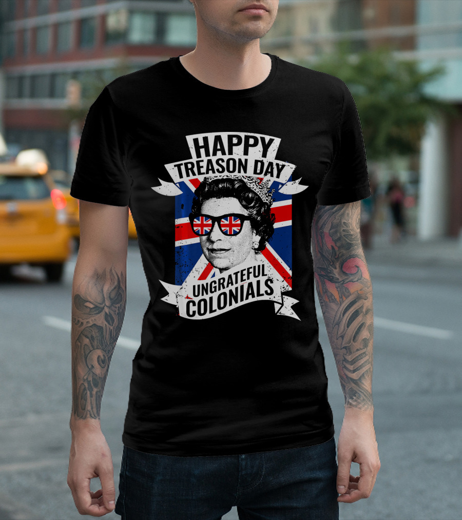 Happy Treason Day Ungrateful Colonials Queen With Union Jack Sunglasses T-Shirt