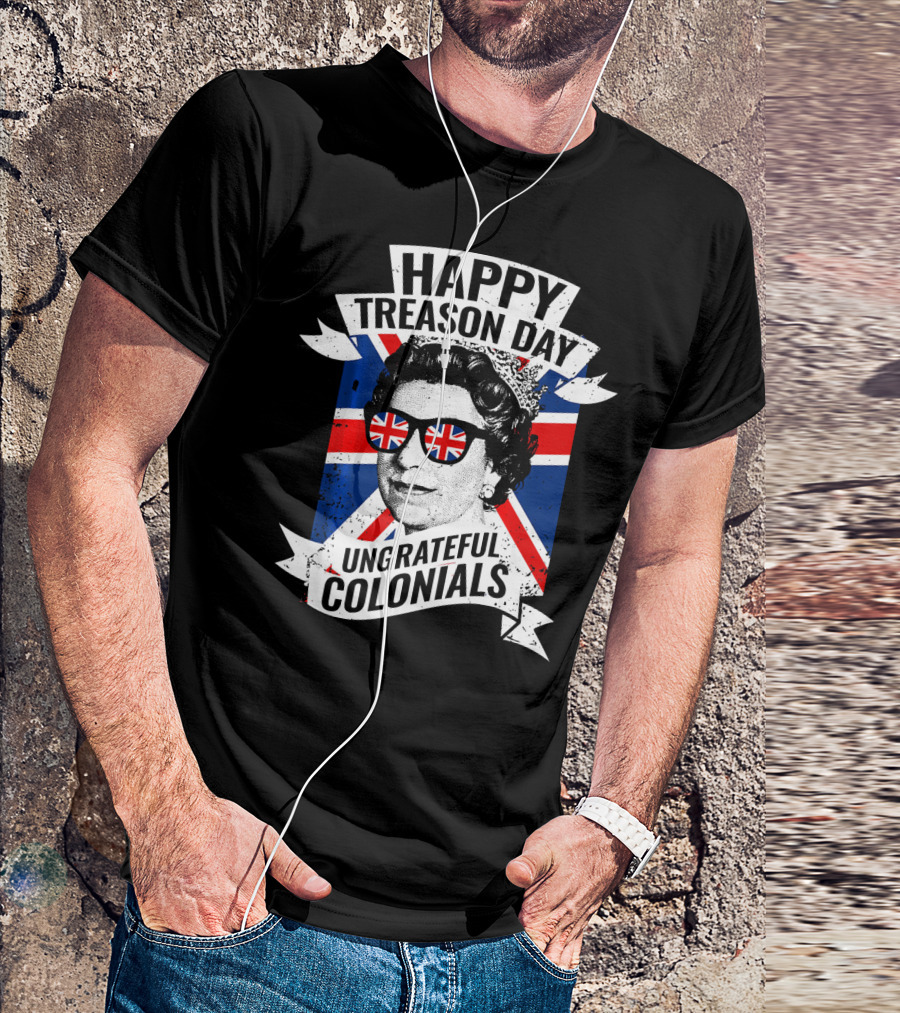Happy Treason Day Ungrateful Colonials Queen With Union Jack Sunglasses T-Shirt