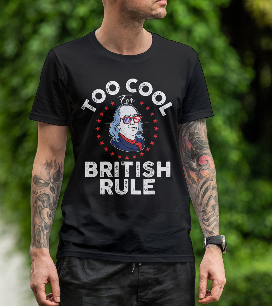 Too Cool For British Rule American Patriot Glasses Stars Benjamin Franklin T-Shirt