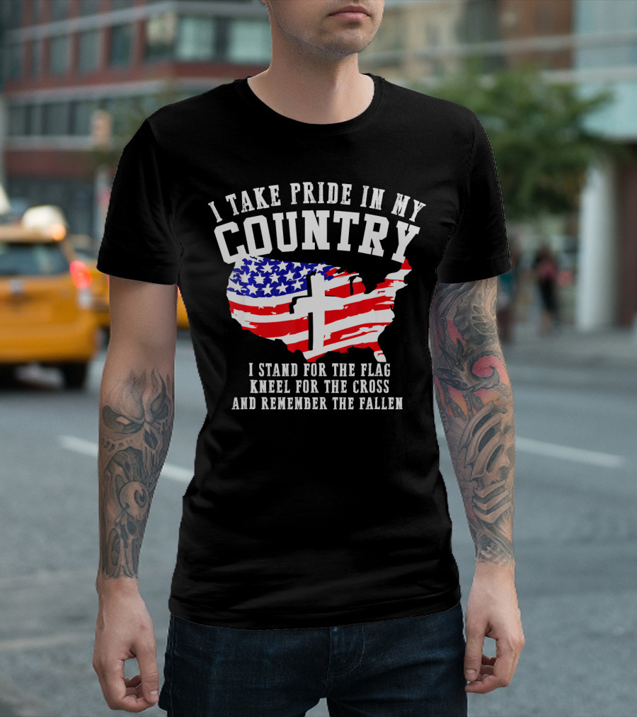 I Take Pride in My Country I Stand for the Flag Kneel for the Cross and Remember the Fallen T-Shirt