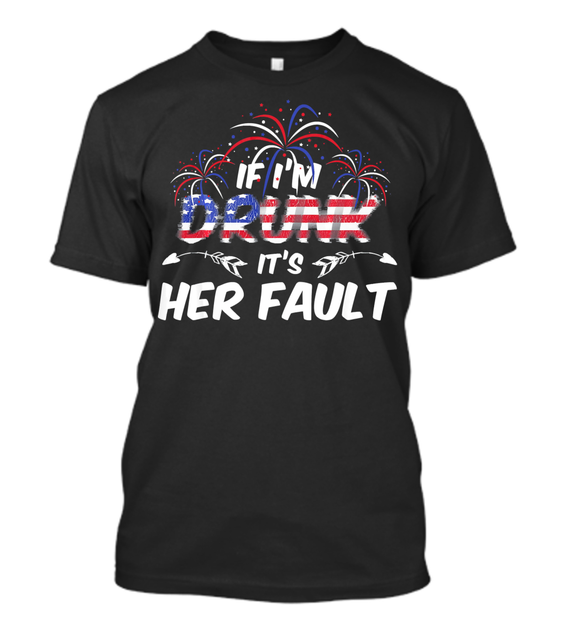 If I'm Drunk It's Her Fault Fireworks USA Flag T-Shirt