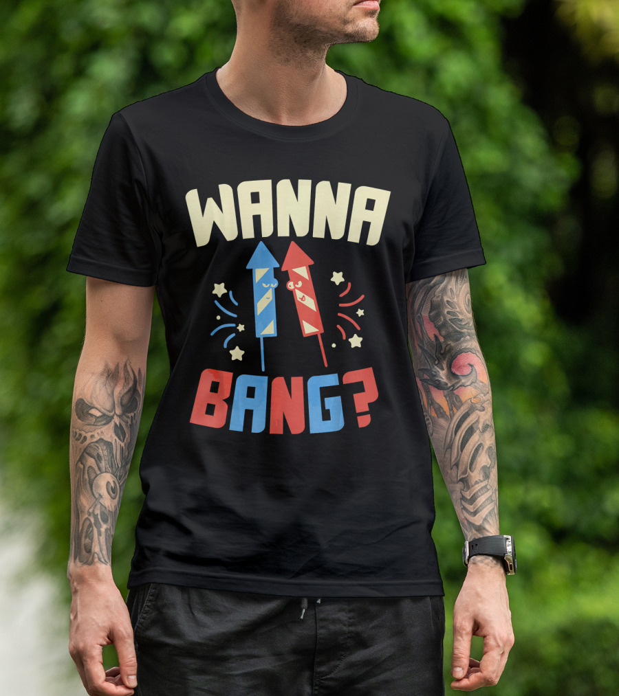 Wanna Bang Fireworks Stars And Stripes 4th Of July T-Shirt