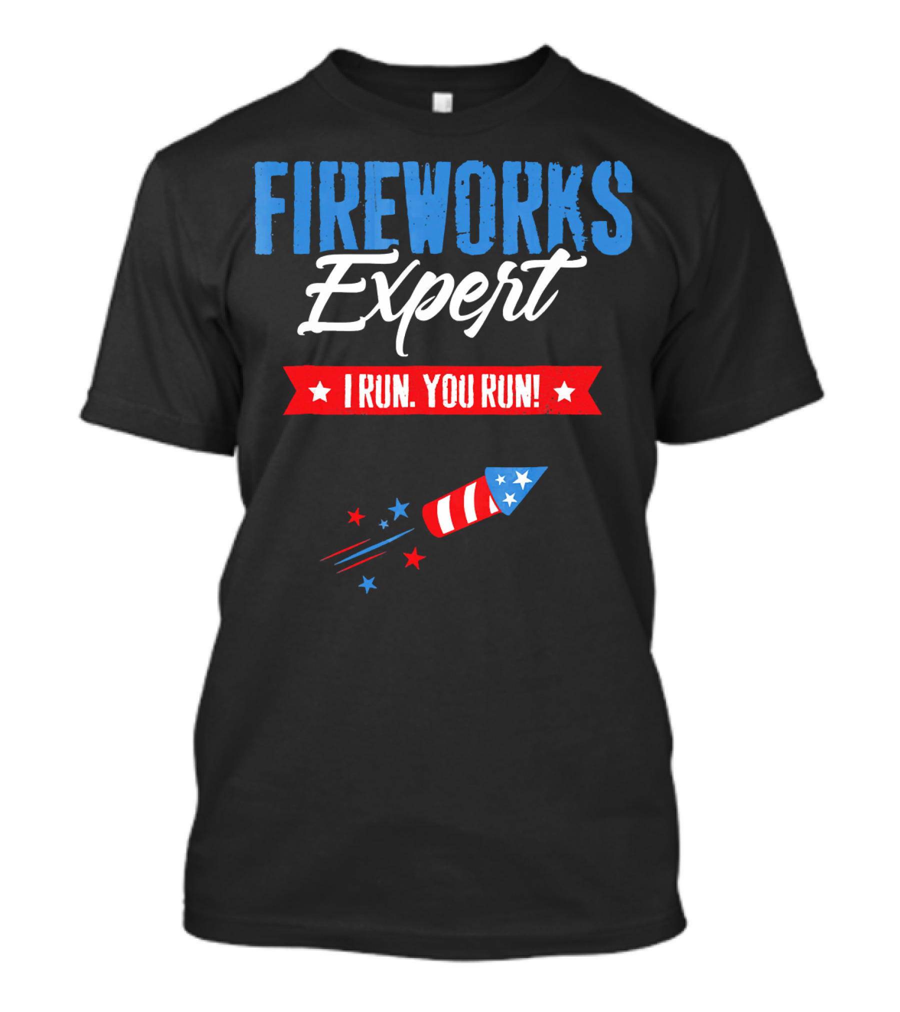 FIREWORKS EXPERT I RUN YOU RUN Rocket Stars Stripes Patriotic Humor T-Shirt