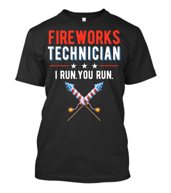 FIREWORKS TECHNICIAN I RUN YOU RUN Stars Rockets T-Shirt