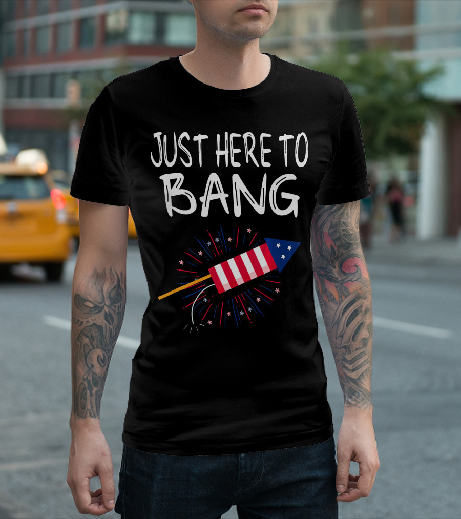 Just Here to Bang Patriotic Fireworks Rocket T-Shirt