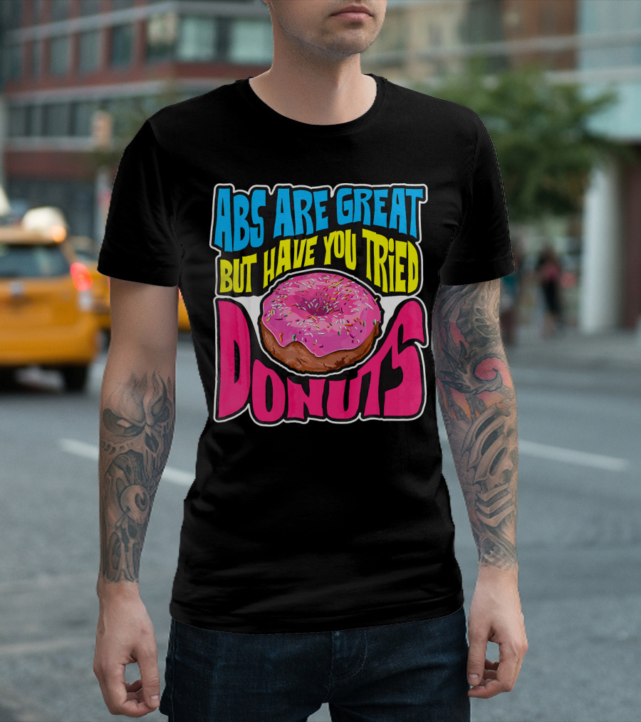 Abs Are Great But Have You Tried Donuts T-Shirt