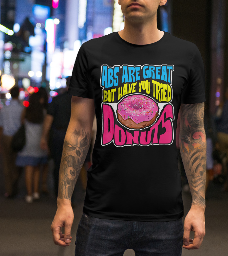 Abs Are Great But Have You Tried Donuts T-Shirt
