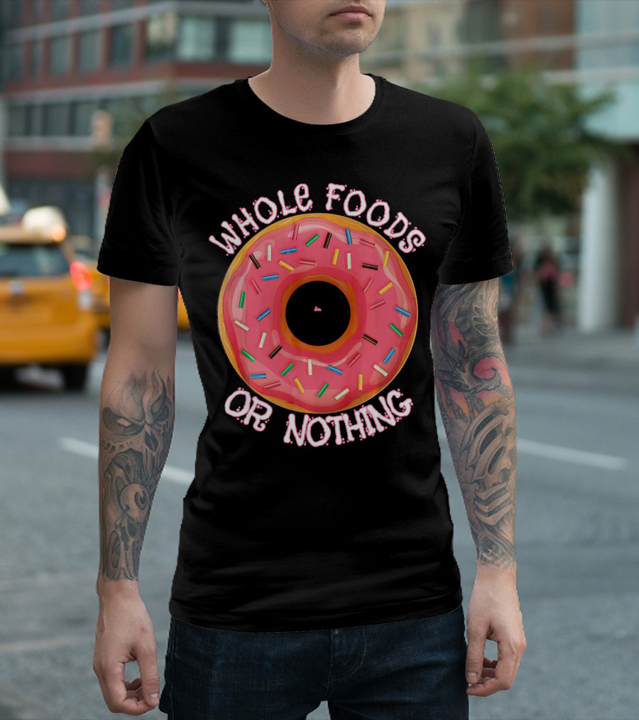 Whole Foods or Nothing Sprinkled Donut Humor T-Shirt