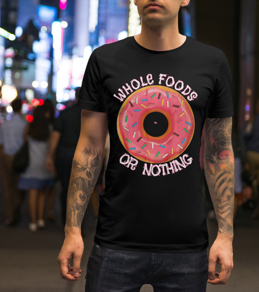 Whole Foods Or Nothing Sprinkled Donut Humor T-Shirt