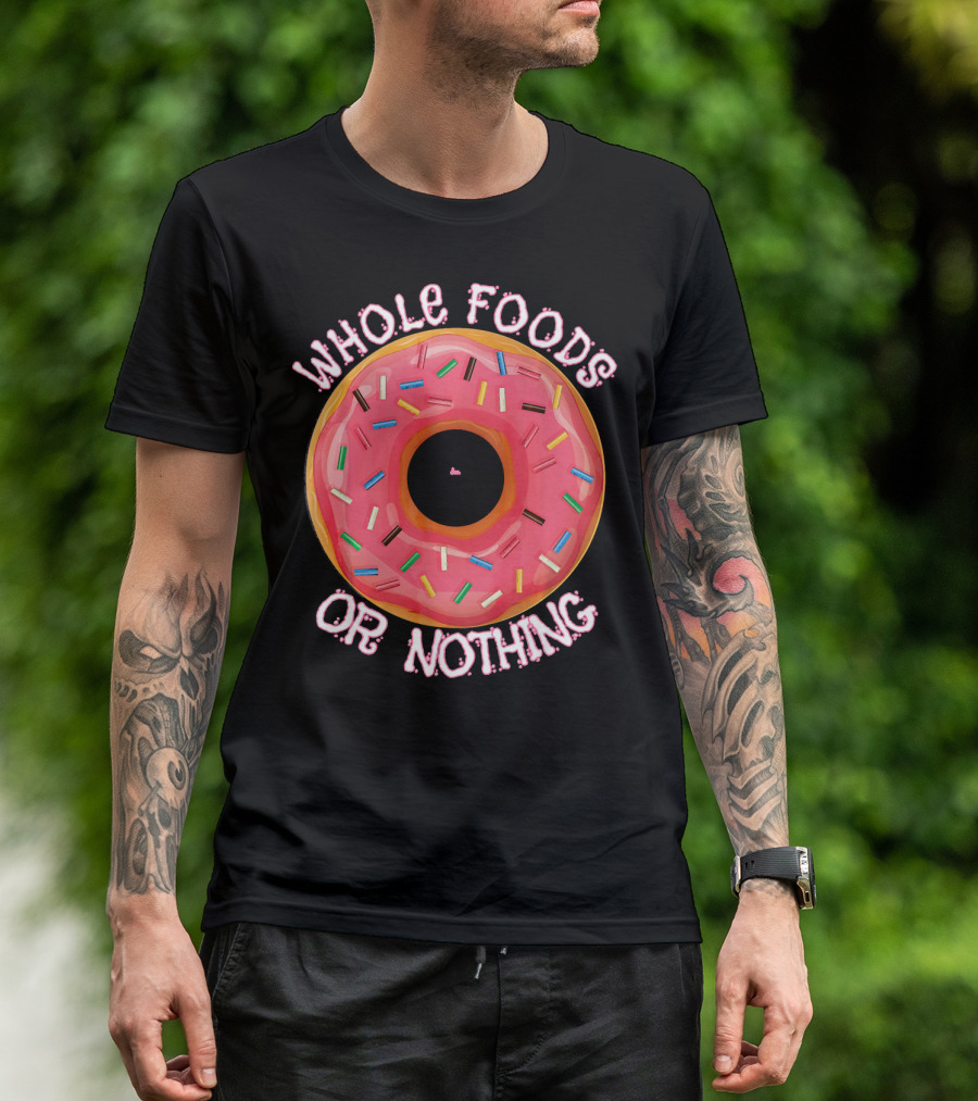 Whole Foods Or Nothing Sprinkled Donut Humor T-Shirt