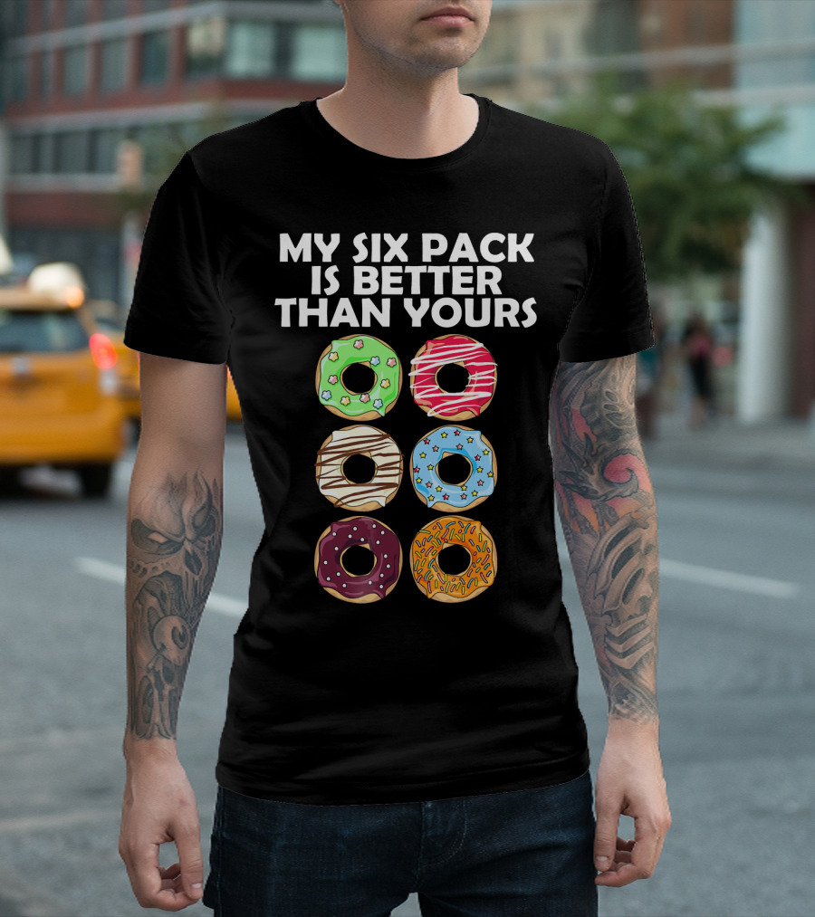 My Six Pack Is Better Than Yours Doughnut Donut T-Shirt