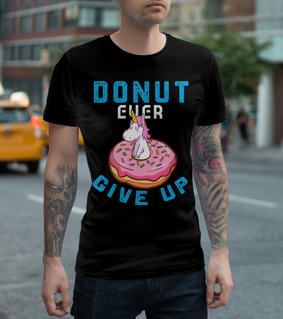 Donut Ever Give Up Unicorn With Pink Frosted Donut Fun Motivational T-Shirt