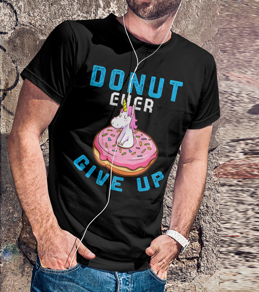 Donut Ever Give Up Unicorn With Pink Frosted Donut Fun Motivational T-Shirt