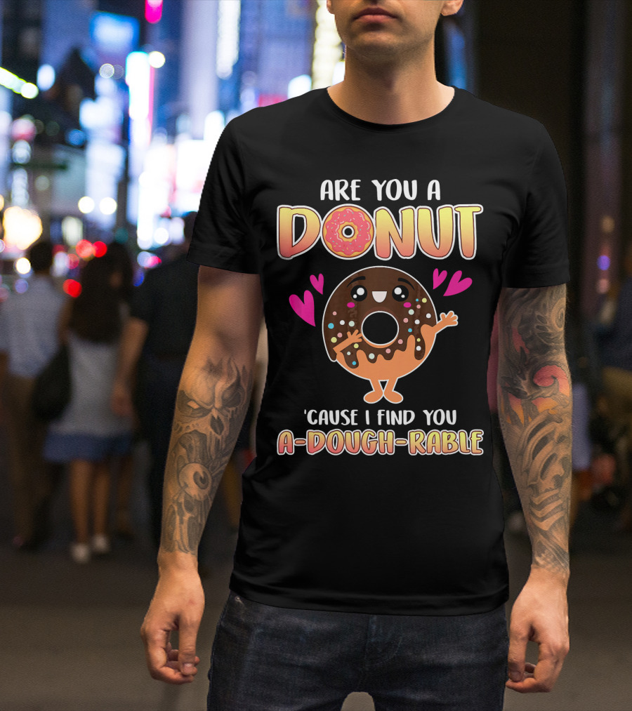 Are You A Donut 'Cause I Find You A-Dough-Rable Valentine Pun Valentine's Day T-Shirt