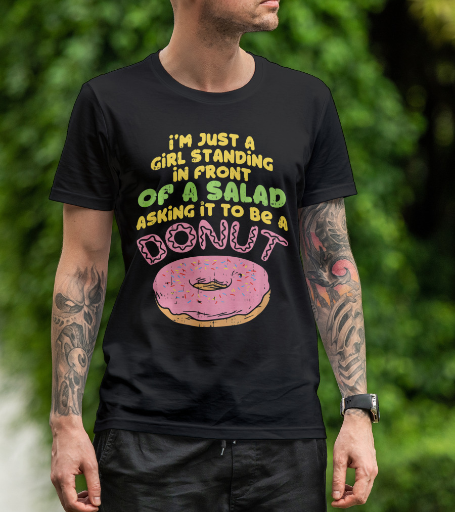 I'm Just A Girl Standing In Front Of A Salad Asking It To Be A Donut T-Shirt