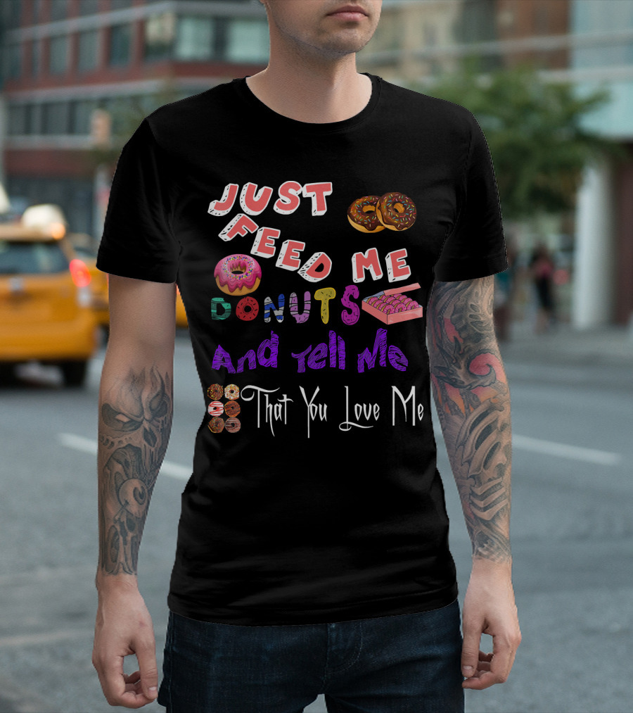 Just Feed Me Donuts and Tell Me That You Love Me National Donut Doughnut Day Lover Trendy T-Shirt