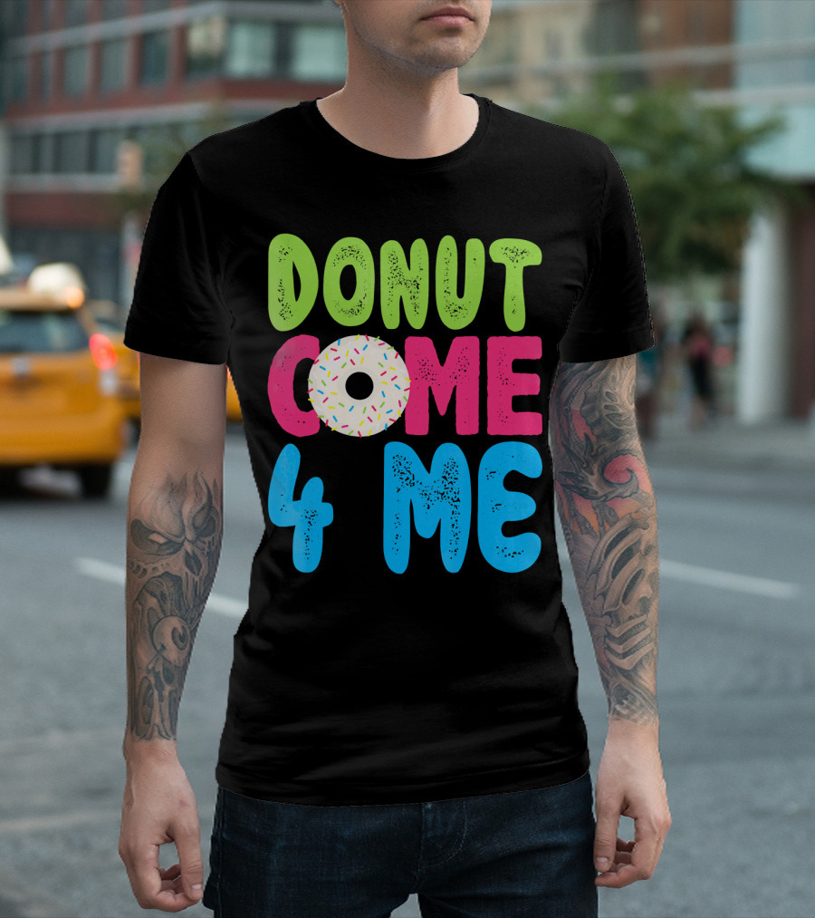Donut Come 4 Me Sprinkles Fun Colorful Characters T-Shirt