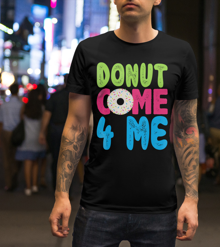 Donut Come 4 Me Sprinkles Fun Colorful Characters T-Shirt