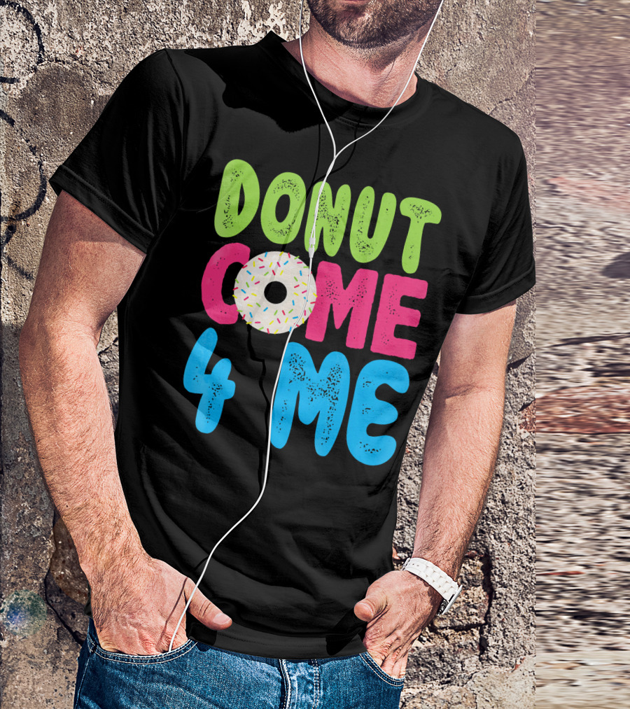 Donut Come 4 Me Sprinkles Fun Colorful Characters T-Shirt