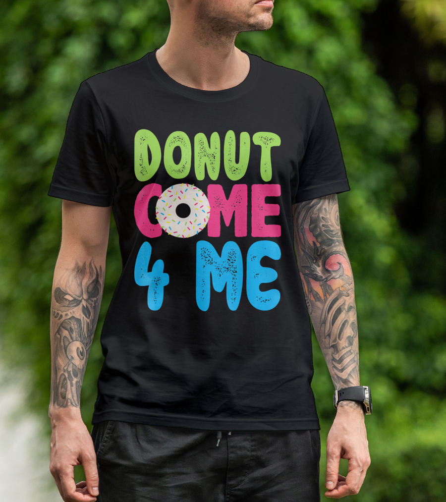 Donut Come 4 Me Sprinkles Fun Colorful Characters T-Shirt