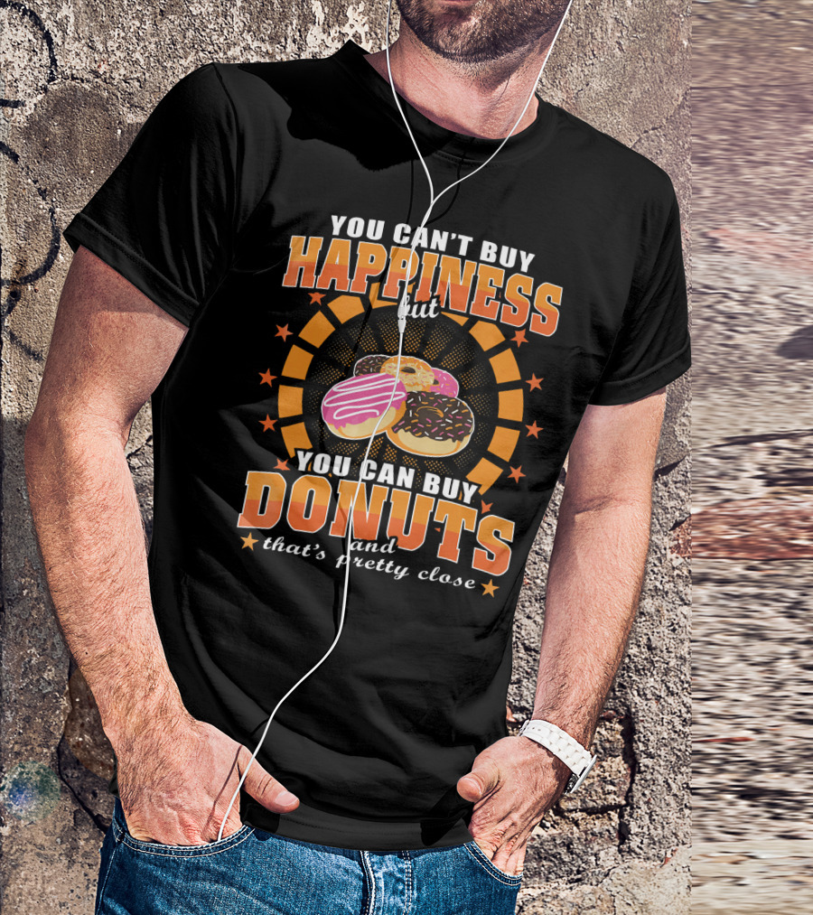 You Can't Buy Happiness But You Can Buy Donuts And That's Pretty Close T-Shirt