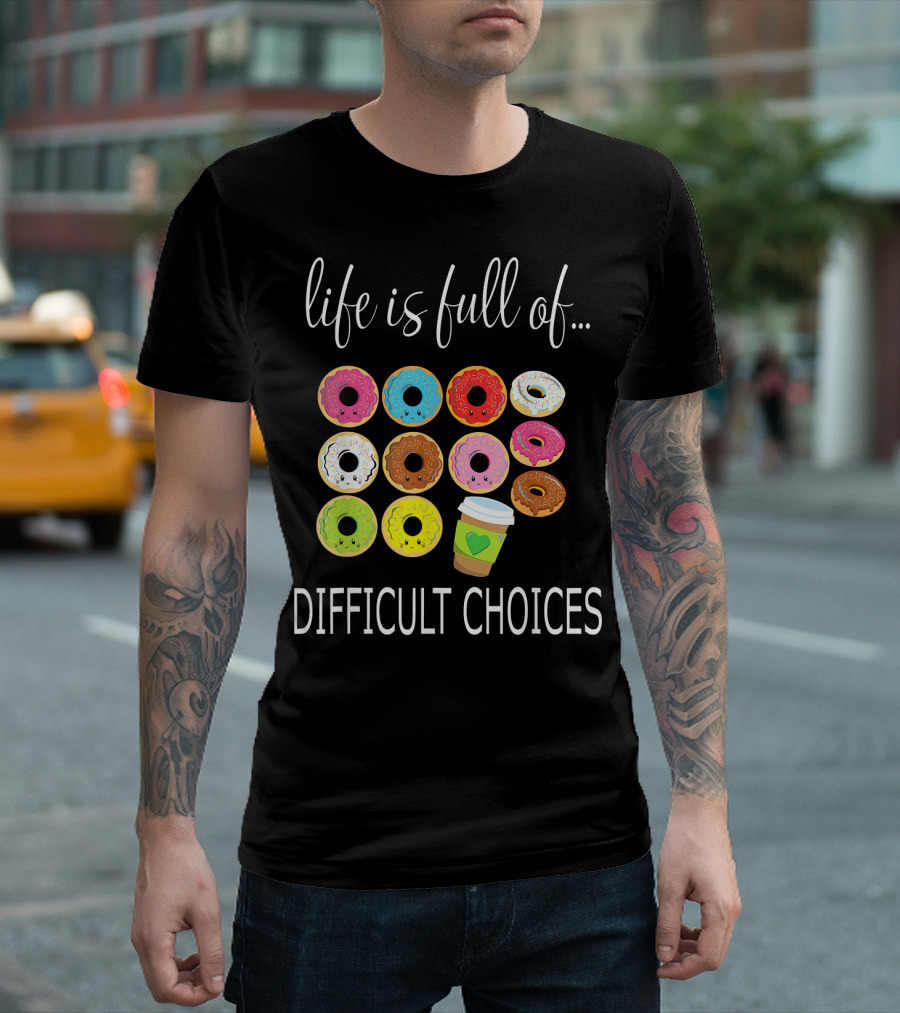 Life Is Full of Difficult Choices Donuts and Coffee T-Shirt