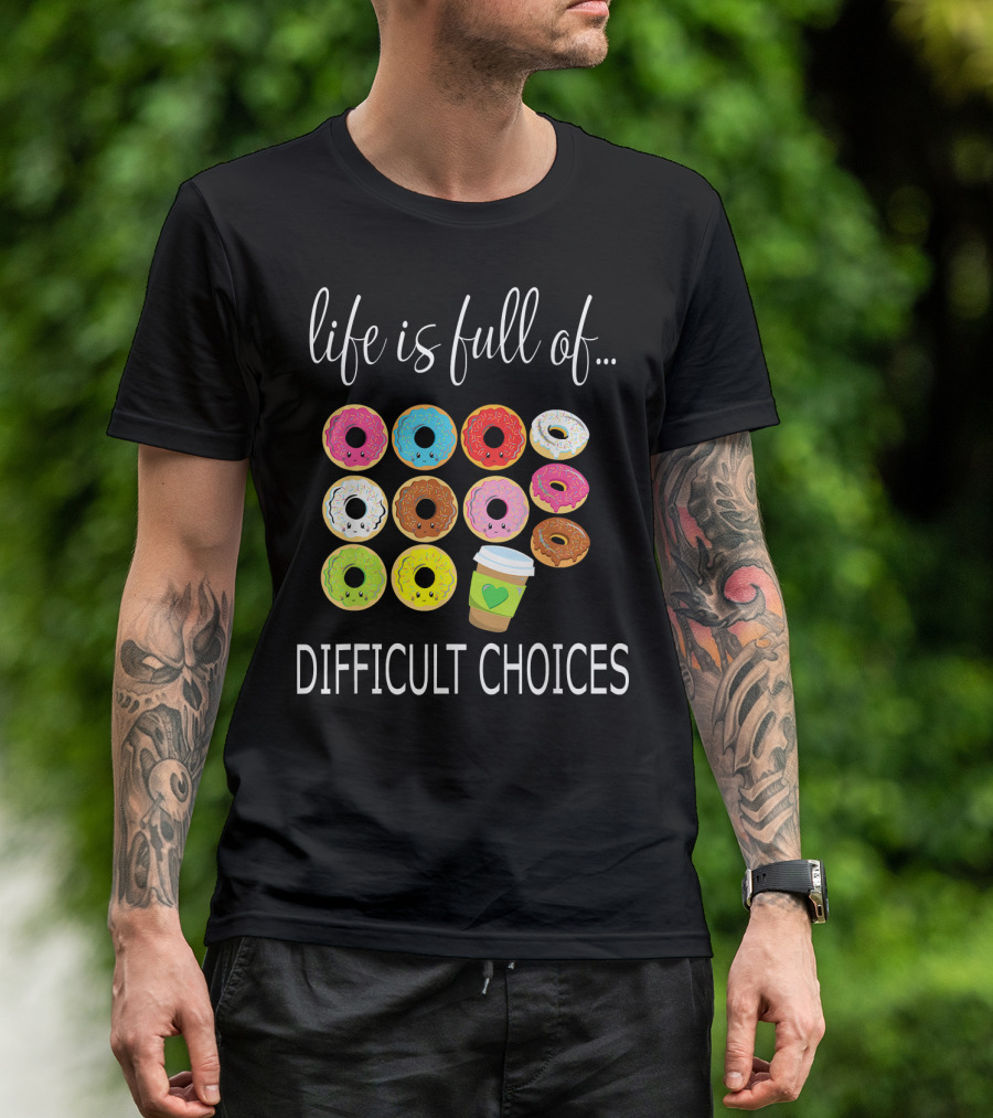 Life Is Full Of Difficult Choices Donuts And Coffee T-Shirt