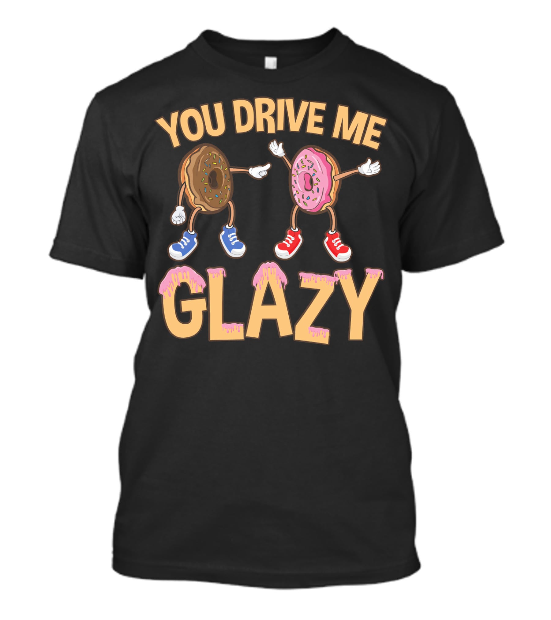 YOU DRIVE ME GLAZY FUNNY DONUT WITH SPRINKLES AND SHOES T-Shirt