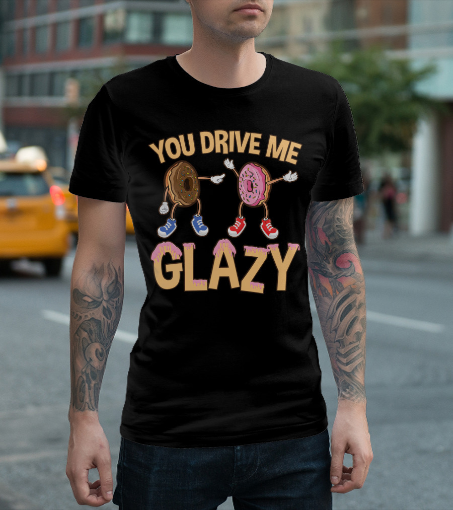 YOU DRIVE ME GLAZY FUNNY DONUT WITH SPRINKLES AND SHOES T-Shirt