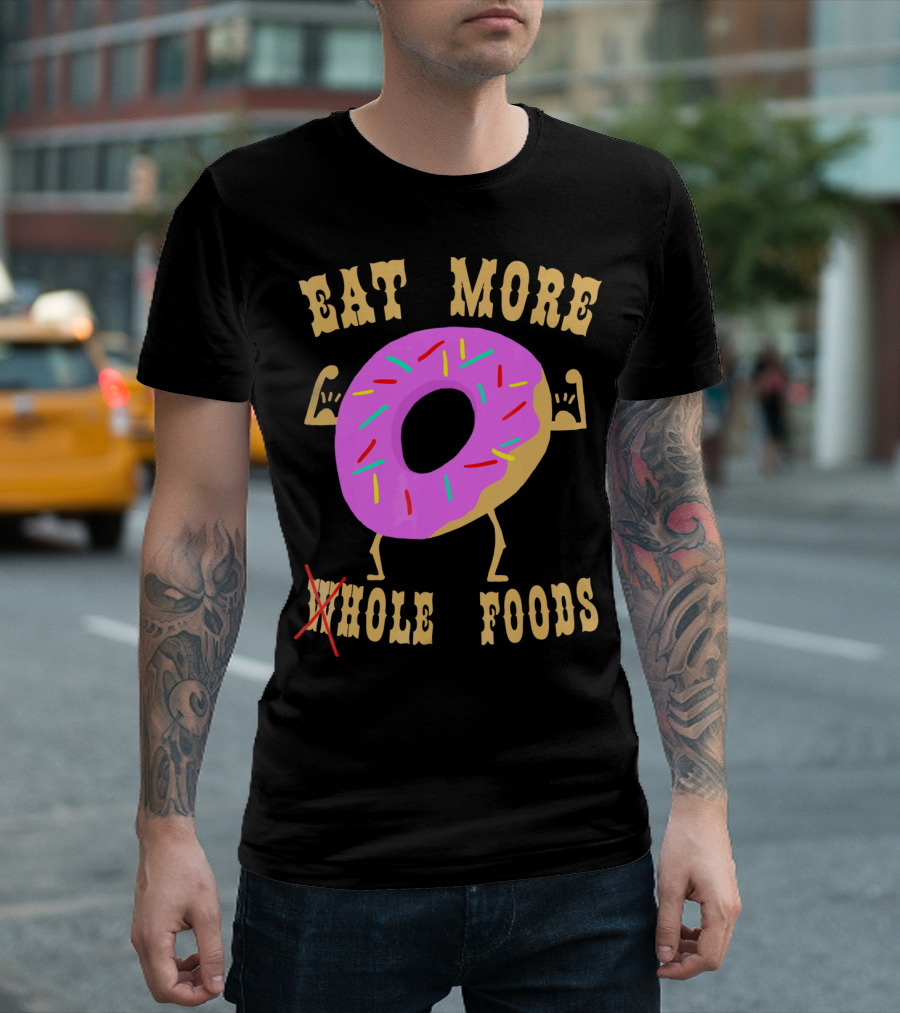 EAT MORE WHOLEHOLE FOODS DONUT T-Shirt