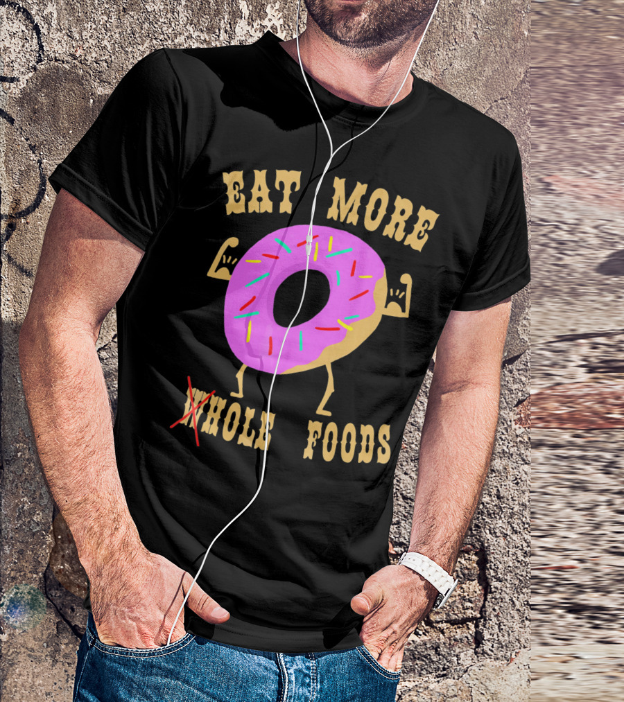 EAT MORE WHOLEHOLE FOODS DONUT T-Shirt