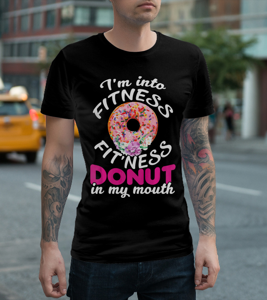 I'm Into Fitness Fitness Donut in My Mouth T-Shirt
