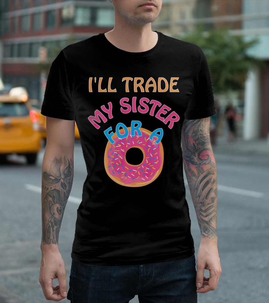 I'll Trade My Sister For A Donut T-Shirt