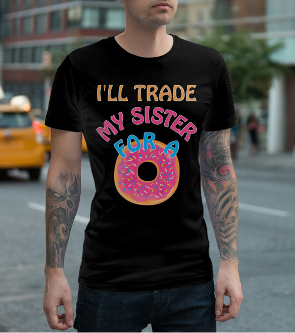 I'll Trade My Sister For A Donut T-Shirt