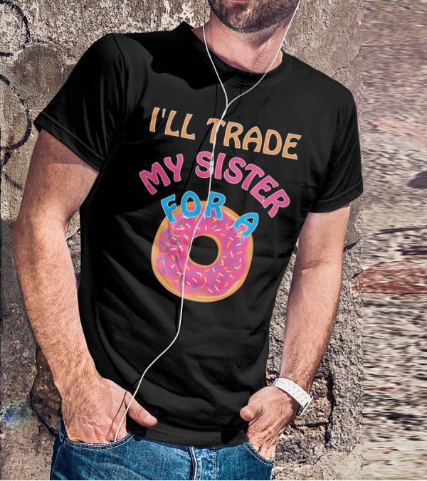 I'll Trade My Sister For A Donut T-Shirt