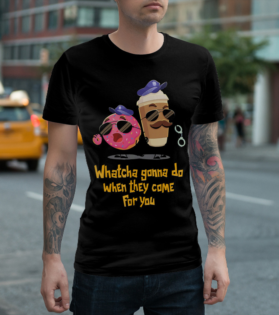 Whatcha Gonna Do When They Come For You Funny Donut Coffee Cop Duo T-Shirt
