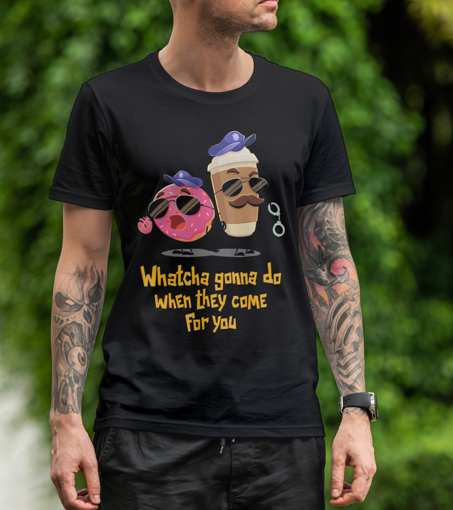 Whatcha Gonna Do When They Come For You Funny Donut Coffee Cop Duo T-Shirt