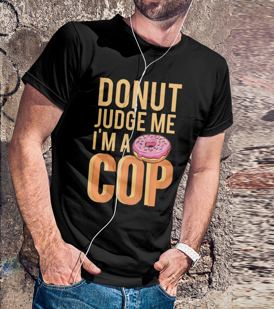 Donut Judge Me I'm A Cop Funny Donut Fans T-Shirt