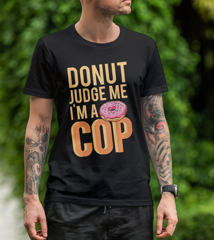 Donut Judge Me I'm A Cop Funny Donut Fans T-Shirt