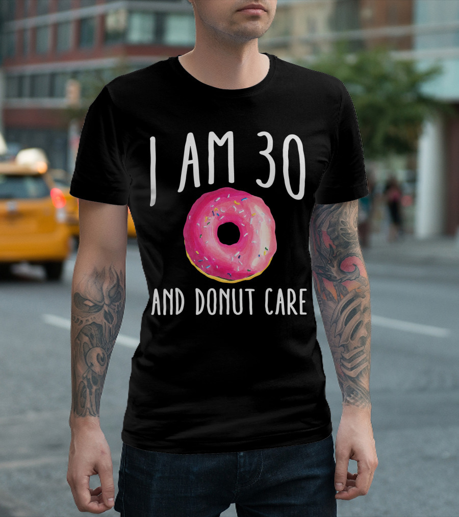 I Am 30 And Donut Care Funny Donut Birthday 30th Bday Par T-Shirt