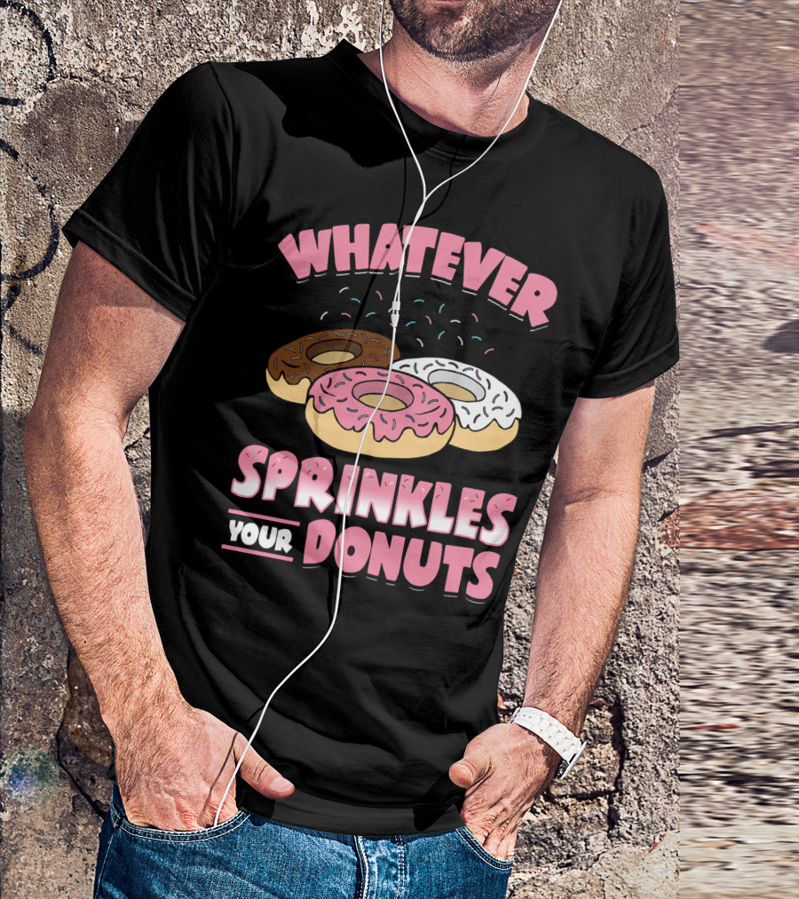 WHATEVER SPRINKLES YOUR DONUTS PINK BROWN WHITE DONUTS T-Shirt