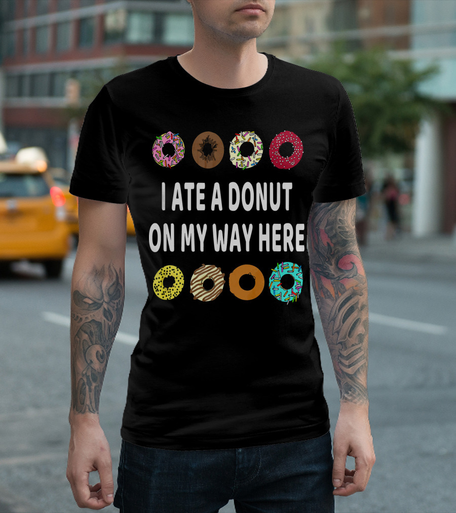 I Ate A Donut On My Way Here Funny Donut Lover T-Shirt