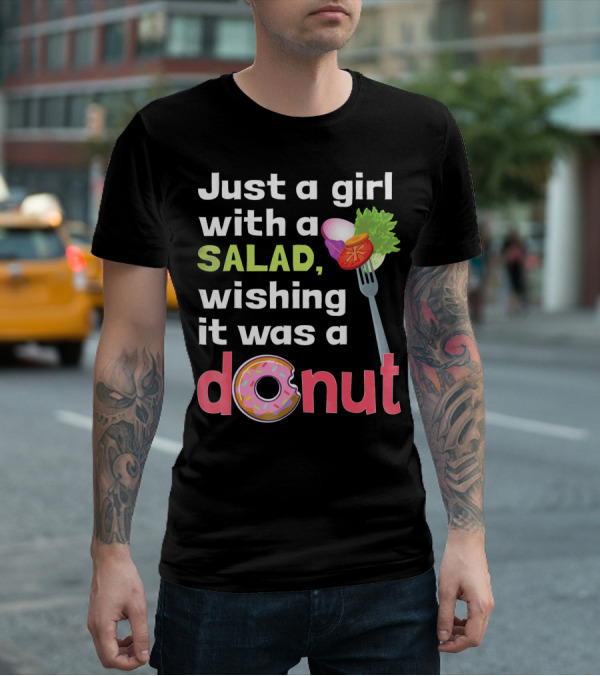 Just A Girl With A Salad, Wishing It Was A Donut T-Shirt