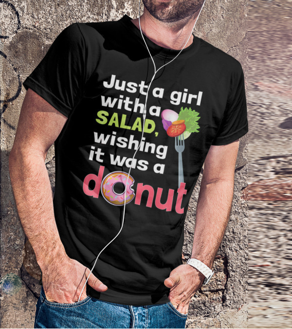 Just A Girl With A Salad, Wishing It Was A Donut T-Shirt
